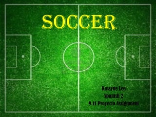 Soccer

          Kassyne Lee
           Spanish 2
   9.11 Proyecto Assignment
 