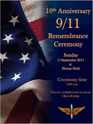 10th Anniversary 9/11  Remembrance  Ceremony Sunday 11September 2011 at  Howze Field Ceremony time  8:00 a.m. You are cordially invite to attend Open Seating 