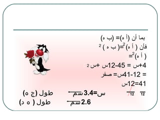 بما أن  ( أ ه )= ( ب ه ) فأن  (  أ ه ) =(  ب ه  ) (  أ ه ) =  4+ س  = 45-12 س  + س = 41-12 س =  صفر  41=12 س س =3.4 سم  طول  ( ج ه )  2.6 سم  طول  (  ه د )  2 2 2 2 12 12 