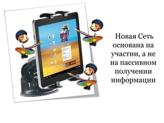 Новая Сеть
 основана на
участии, а не
на пассивном
 получении
информации
 