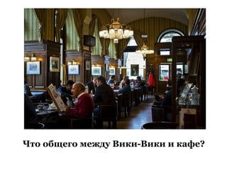 Что общего между Вики-Вики и кафе?
 