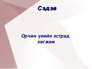Сэдэв            




    Орчин үеийн эстрад 
          хөгжим

 


                 
 