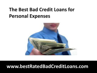 The Best Bad Credit Loans for
Personal Expenses




www.bestRatedBadCreditLoans.com
 