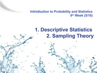 Introduction to Probability and Statistics
                           9th Week (5/10)



   1. Descriptive Statistics
        2. Sampling Theory
 