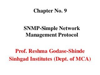 Chapter No. 9


     SNMP-Simple Network
      Management Protocol

  Prof. Reshma Godase-Shinde
Sinhgad Institutes (Dept. of MCA)
 