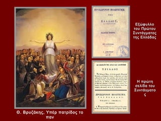 Εξώφυλλο
                                του Πρώτου
                                Συντάγματος
                                της Ελλάδας




                                 Η πρώτη
                                σελίδα του
                                Συντάγματο
                                     ς




Θ. Βρυζάκης, Υπέρ πατρίδος το
             παν
 