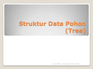 Struktur Data Pohon
              (Tree)




          10/12/2012   Nurdiansah PTIK 09 UNM   1
 