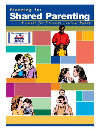 Planning for

Shared Parenting
       A Guide for Parents Living Apart

Massachusetts
 