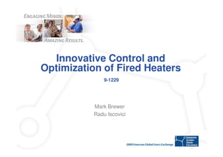 Innovative Control and
Optimization of Fired Heaters
               9-1229




           Mark Brewer
           Radu Iscovici
 