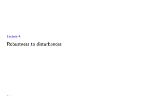 Lecture 4
Robustness to disturbances
4 - 1
 
