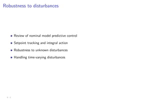 Robustness to disturbances
Review of nominal model predictive control
Setpoint tracking and integral action
Robustness to unknown disturbances
Handling time-varying disturbances
4 - 2
 