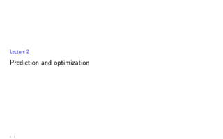 Lecture 2
Prediction and optimization
2 - 1
 