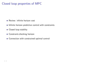 Closed loop properties of MPC
Review: infinite horizon cost
Infinite horizon predictive control with constraints
Closed loop stability
Constraint-checking horizon
Connection with constrained optimal control
3 - 2
 