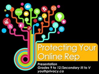 Presentation
Grades 9 to 12/Secondary III to V
youthprivacy.ca
 