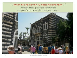 .. "‫הכנסת‬ ‫בית‬ ‫של‬ ‫לחורבה‬ ‫נכנסת‬ ‫את‬ ‫נחום‬ ‫לכפר‬" ..
,‫הכנסייתי‬ ‫למסדר‬ ‫השייך‬ ‫מבנה‬ ,‫לאתר‬ ‫בכניסה‬
‫הגיר‬ ‫ואבן‬ ‫הבזלת‬ ‫אבני‬ ‫של‬ ‫לבן‬ ‫השחור‬ ‫במשחק‬ ‫מרשים‬
11 ‫נחום-מיניה-חמאם‬ .‫מגדלא-כ‬9-13
 