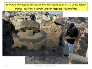 38 ‫נחום-מיניה-חמאם‬ .‫מגדלא-כ‬9-13
-‫כ‬ ‫של‬ ‫במרחק‬15‫על‬ ‫באתרו‬ ‫שלם‬ ‫וכמעט‬ ‫משוכלל‬ ‫בד‬ ‫בית‬ ‫מצוי‬ ‫הכנסת‬ ‫מבית‬ '‫מ‬
‫באתרן‬ - ‫והעליונה‬ ‫התחתונה‬ ,‫הריסוק‬ ‫אבני‬ ‫כאן‬ .‫מרכיביו‬ ‫שלל‬
 