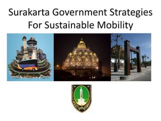 Surakarta Government Strategies
For Sustainable Mobility
 