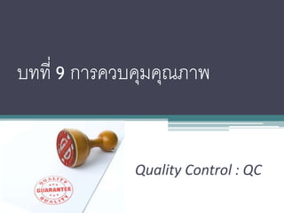 บทที่ 9 การควบคุมคุณภาพ


              Quality Control : QC
 