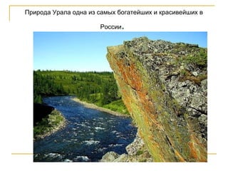 Природа Урала одна из самых богатейших и красивейших в

                      России   .
 