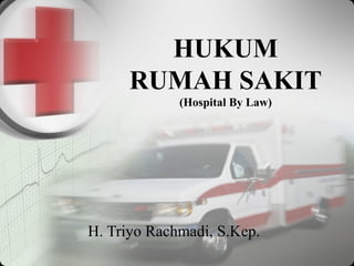 HUKUM
      RUMAH SAKIT
             (Hospital By Law)




H. Triyo Rachmadi, S.Kep.
 