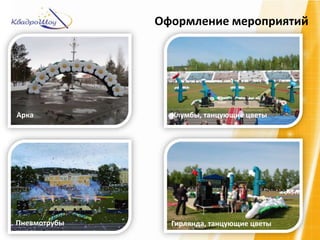 Оформление мероприятий
Арка Клумбы, танцующие цветы
Гирлянда, танцующие цветыПневмотрубы
 
