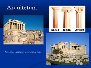 Arquitetura
Partenon, Erecteion e colunas gregas
 
