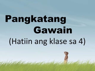 Pangkatang
Gawain
(Hatiin ang klase sa 4)
 