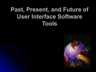 Past, Present, and Future ofPast, Present, and Future of
User Interface SoftwareUser Interface Software
ToolsTools
 