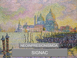 SIGNAC
NEOINPRESIONISMOA
 