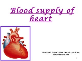 Blood supply of
heart
1
download these slides free of cost from
www.slideshare.com
 