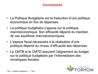 | 58 | « Gestion budgétaire » | 2013
Conclusions
• La Politique Budgétaire est la traduction d’une politique
économique en...