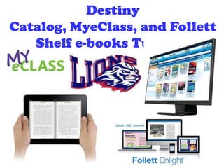 Destiny
Catalog, MyeClass, and Follett
Shelf e-books Tutorial
 