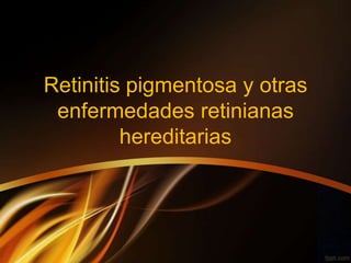 Retinitis pigmentosa y otras
enfermedades retinianas
hereditarias
 