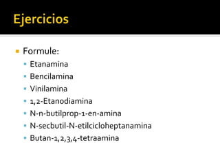  Formule:
 Etanamina
 Bencilamina
 Vinilamina
 1,2-Etanodiamina
 N-n-butilprop-1-en-amina
 N-secbutil-N-etilcicloheptanamina
 Butan-1,2,3,4-tetraamina
 