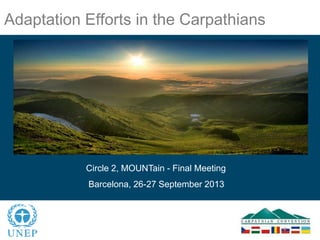 Adaptation Efforts in the Carpathians
Circle 2, MOUNTain - Final Meeting
Barcelona, 26-27 September 2013
 