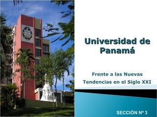 Frente a las Nuevas
Tendencias en el Siglo XXI
SECCIÓN Nº 3
Universidad deUniversidad de
PanamáPanamá
 