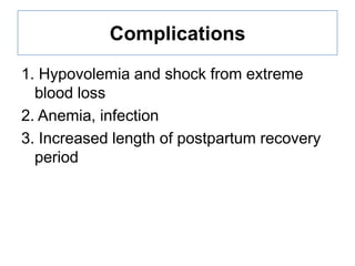 Complications
1. Hypovolemia and shock from extreme
blood loss
2. Anemia, infection
3. Increased length of postpartum recovery
period

 