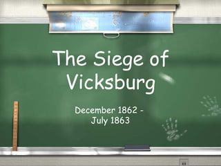 The Siege of
Vicksburg
December 1862 July 1863

 