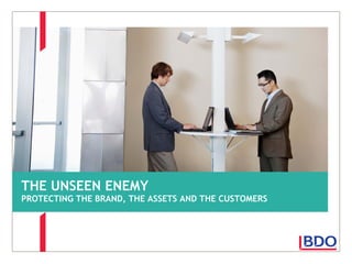 THE UNSEEN ENEMY

PROTECTING THE BRAND, THE ASSETS AND THE CUSTOMERS

 