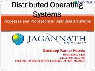 Distributed Operating
Systems
Processes and Processors in Distributed Systems

Sandeep Kumar Poonia
Head of Dept. CS/IT
B.E., M.Tech., UGC-NET
LM-IAENG, LM-IACSIT,LM-CSTA, LM-AIRCC, LM-SCIEI, AM-UACEE

 