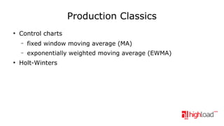 Production Classics
●

Control charts
–
–

●

fixed window moving average (MA)
exponentially weighted moving average (EWMA)

Holt-Winters

 
