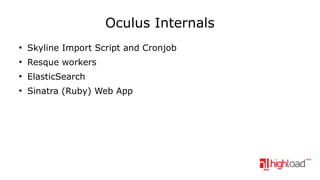 Oculus Internals
●

Skyline Import Script and Cronjob

●

Resque workers

●

ElasticSearch

●

Sinatra (Ruby) Web App

 