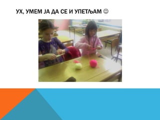 УХ, УМЕМ ЈА ДА СЕ И УПЕТЉАМ 

 