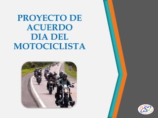 PROYECTO DE
ACUERDO
DIA DEL
MOTOCICLISTA

 
