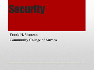 Security
Frank H. Vianzon
Community College of Aurora

 