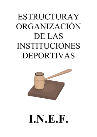 ESTRUCTURAY
ORGANIZACIÓN
DE LAS
INSTITUCIONES
DEPORTIVAS

I.N.E.F.

 
