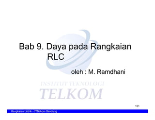 Bab 9. Daya pada Rangkaian
RLC
oleh : M. Ramdhani

161

 