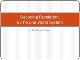 Decoding Revelation:
9.The One World System
by Dr. Dieter Thom

 