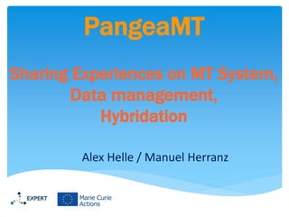 PangeaMT
Sharing Experiences on MT System,
Data management,
Hybridation
Alex Helle / Manuel Herranz

 