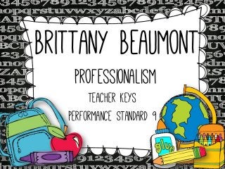 Brittany Beaumont
Professionalism

Teacher Keys
Performance Standard 9

 